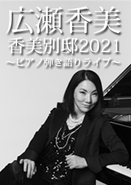 広瀬香美　 香美別邸２０２１　〜ピアノ弾き語りライブ〜